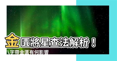 八字金匱將星|【八字金匱將星】金匱將星查法解析！八字帶金匱有何。